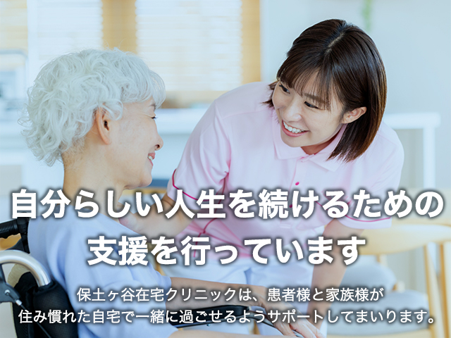 自分らしい人生を続けるための支援を行っています　保土ヶ谷在宅クリニックは、患者様と家族様が住み慣れた自宅で一緒に過ごせるようサポートしてまいります。